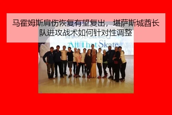 马霍姆斯肩伤恢复有望复出，堪萨斯城酋长队进攻战术如何针对性调整