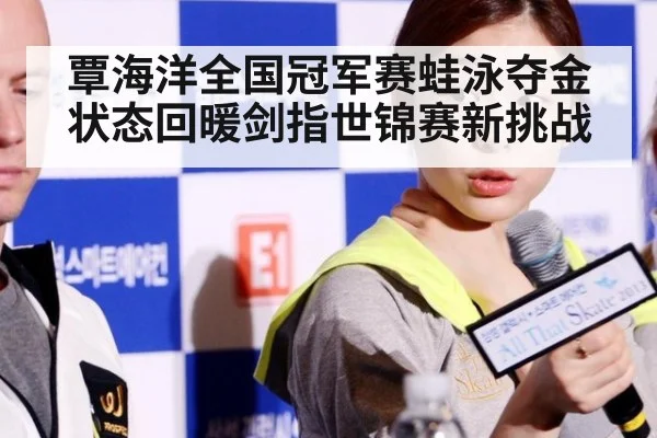 覃海洋全国冠军赛蛙泳夺金状态回暖剑指世锦赛新挑战